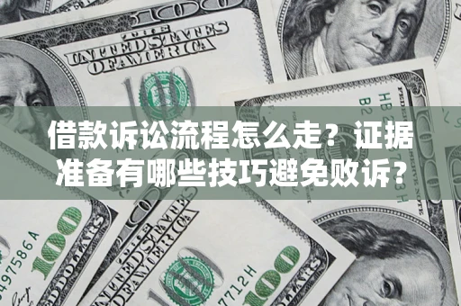 北京借款诉讼流程怎么走？证据准备有哪些技巧避免败诉？