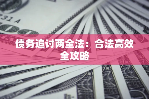 北京债务追讨两全法：合法高效全攻略