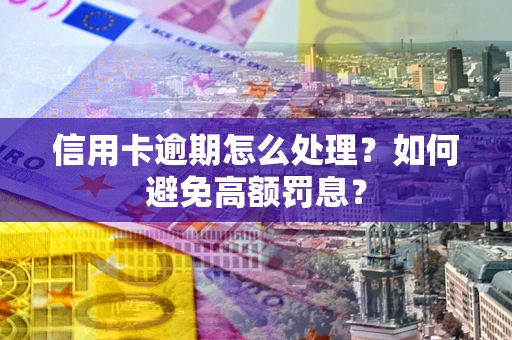 北京信用卡逾期怎么处理？如何避免高额罚息？