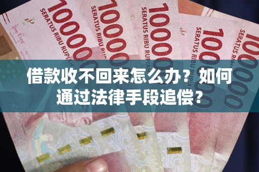 北京借款收不回来怎么办？如何通过法律手段追偿？