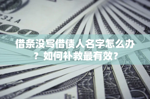 北京借条没写借债人名字怎么办？如何补救最有效？