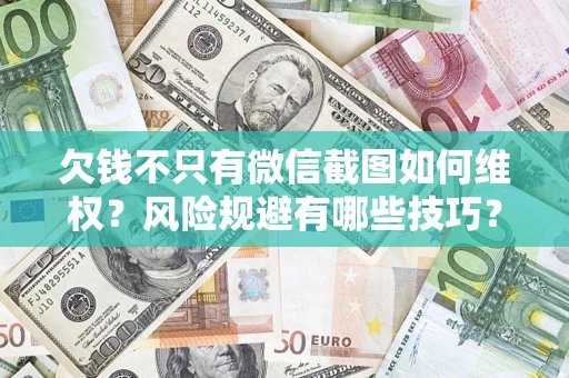 北京欠钱不只有微信截图如何维权？风险规避有哪些技巧？