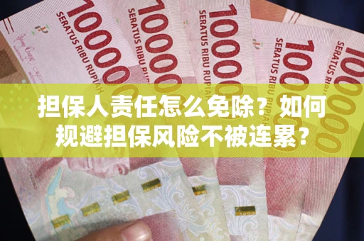 北京担保人责任怎么免除？如何规避担保风险不被连累？