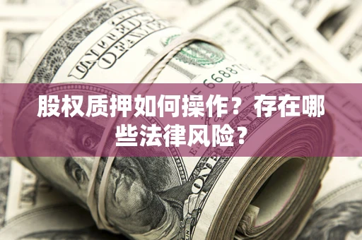 北京股权质押如何操作？存在哪些法律风险？
