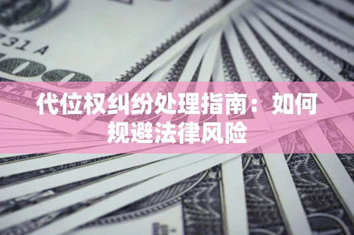 北京代位权纠纷处理指南:如何规避法律风险 北京代位权纠纷处理指南:如何规避法律风险