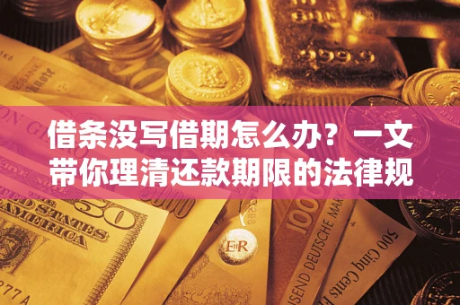 北京借条没写借期怎么办？一文带你理清还款期限的法律规则
