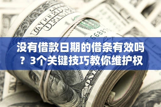 北京没有借款日期的借条有效吗？3个关键技巧教你维护权益