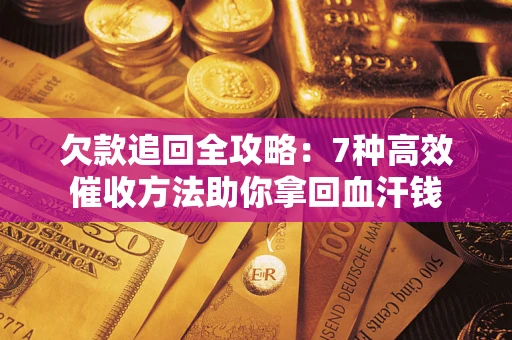 北京欠款追回全攻略：7种高效催收方法助你拿回血汗钱