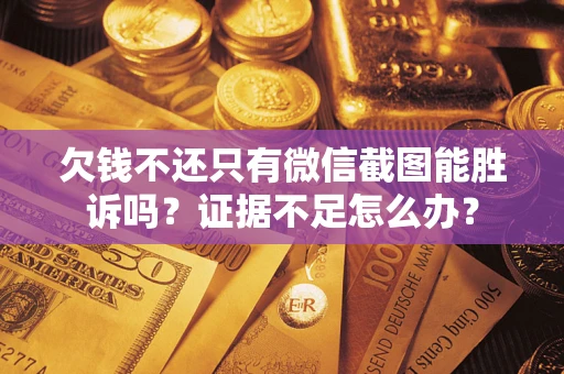 北京欠钱不还只有微信截图能胜诉吗？证据不足怎么办？