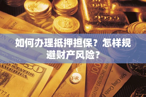 北京如何办理抵押担保？怎样规避财产风险？