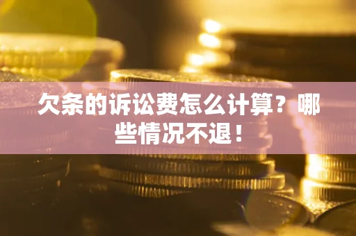 北京欠条的诉讼费怎么计算?哪些情况不退! 北京欠条的诉讼费怎么计算?哪些情况不退!