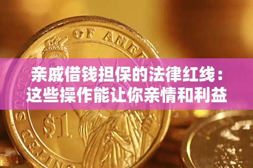北京亲戚借钱担保的法律红线：这些操作能让你亲情和利益两不误