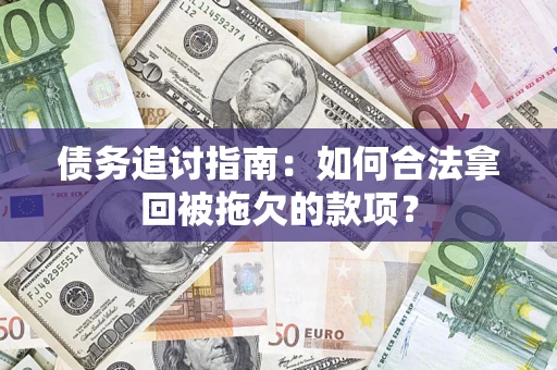 北京债务追讨指南：如何合法拿回被拖欠的款项？