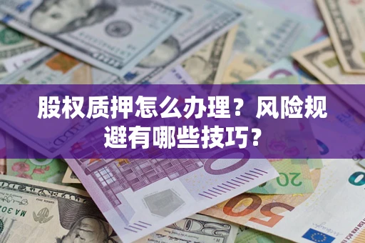 北京股权质押怎么办理？风险规避有哪些技巧？