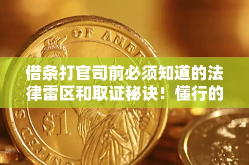 北京借条打官司前必须知道的法律雷区和取证秘诀！懂行的人已经留好这些证据