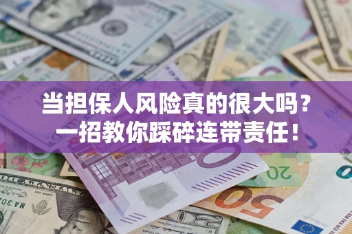 北京当担保人风险真的很大吗？一招教你踩碎连带责任！
