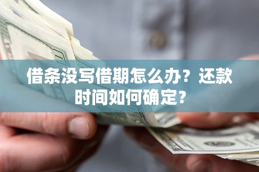 北京借条没写借期怎么办？还款时间如何确定？