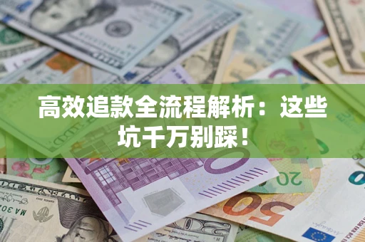 北京高效追款全流程解析：这些坑千万别踩！