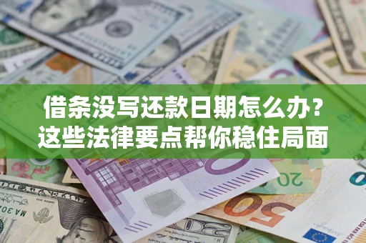 北京借条没写还款日期怎么办？这些法律要点帮你稳住局面