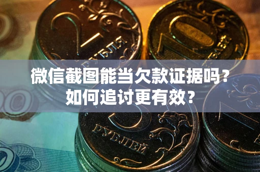 北京微信截图能当欠款证据吗？如何追讨更有效？