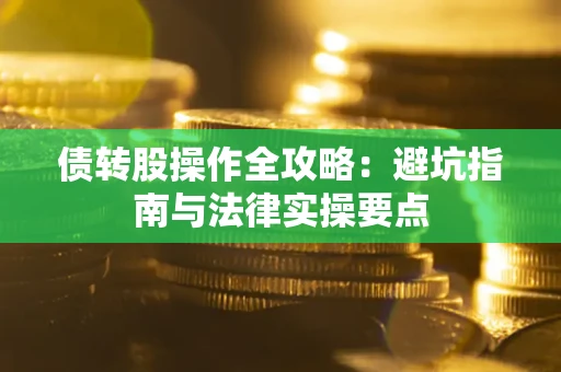 北京债转股操作全攻略：避坑指南与法律实操要点