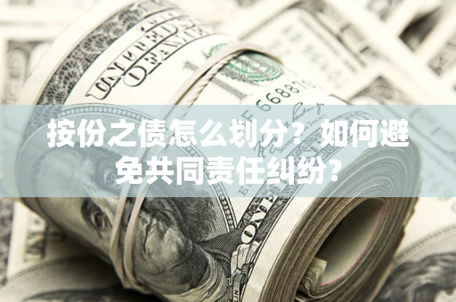 北京按份之债怎么划分？如何避免共同责任纠纷？