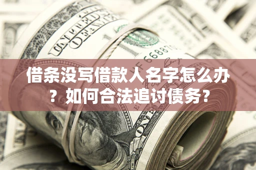 北京借条没写借款人名字怎么办？如何合法追讨债务？