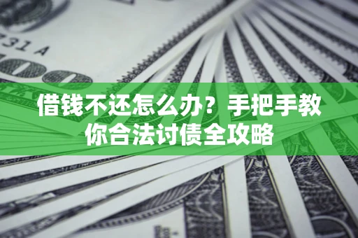 北京借钱不还怎么办？手把手教你合法讨债全攻略