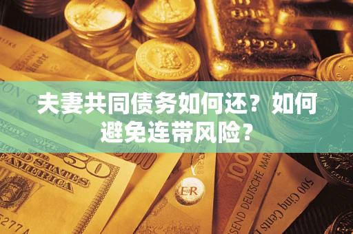 北京夫妻共同债务如何还？如何避免连带风险？