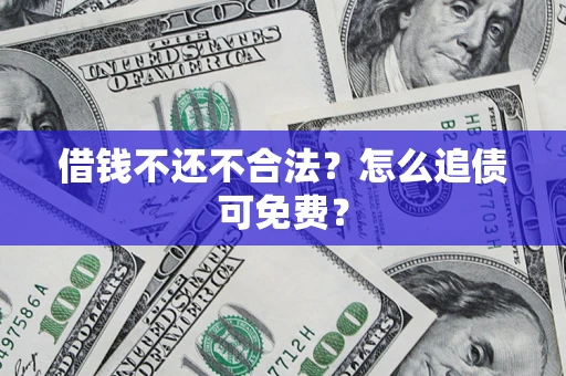 北京借钱不还不合法？怎么追债可免费？