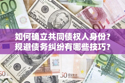 北京如何确立共同债权人身份？规避债务纠纷有哪些技巧？