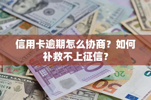 北京信用卡逾期怎么协商？如何补救不上征信？