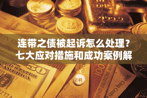 北京连带之债被起诉怎么处理？七大应对措施和成功案例解析