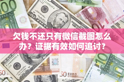 北京欠钱不还只有微信截图怎么办？证据有效如何追讨？