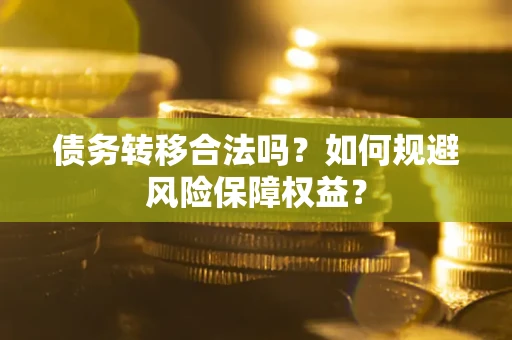 北京债务转移合法吗？如何规避风险保障权益？