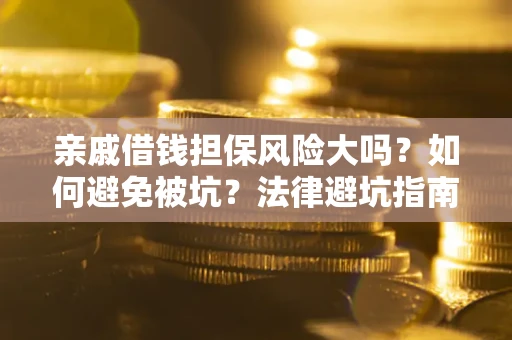 北京亲戚借钱担保风险大吗？如何避免被坑？法律避坑指南