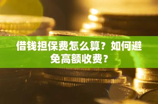 北京借钱担保费怎么算？如何避免高额收费？