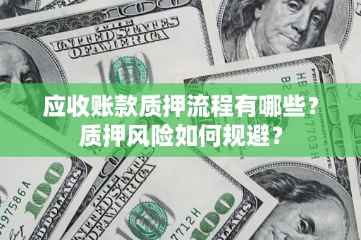 北京应收账款质押流程有哪些？质押风险如何规避？