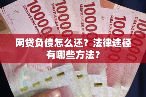 北京网贷负债怎么还？法律途径有哪些方法？