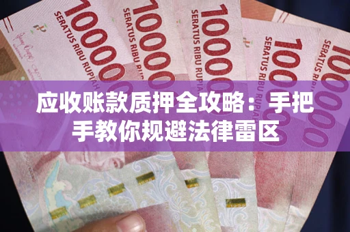 北京应收账款质押全攻略：手把手教你规避法律雷区