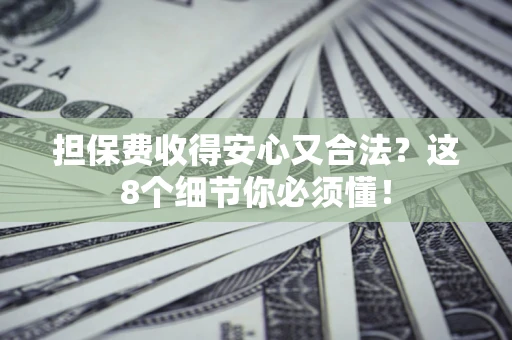 北京担保费收得安心又合法？这8个细节你必须懂！