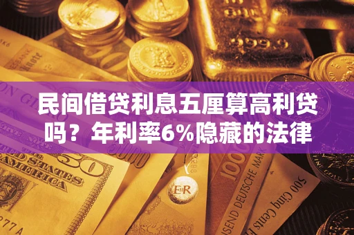 北京民间借贷利息五厘算高利贷吗？年利率6%隐藏的法律风险全解析
