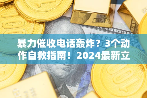 北京暴力催收电话轰炸？3个动作自救指南！2024最新立案标准全解析