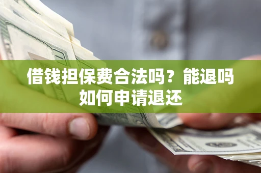 北京借钱担保费合法吗？能退吗如何申请退还