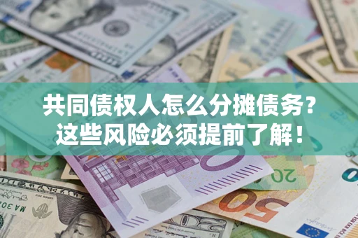 北京共同债权人怎么分摊债务？这些风险必须提前了解！