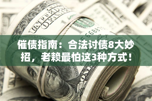 北京催债指南：合法讨债8大妙招，老赖最怕这3种方式！