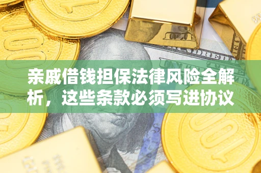 北京亲戚借钱担保法律风险全解析，这些条款必须写进协议