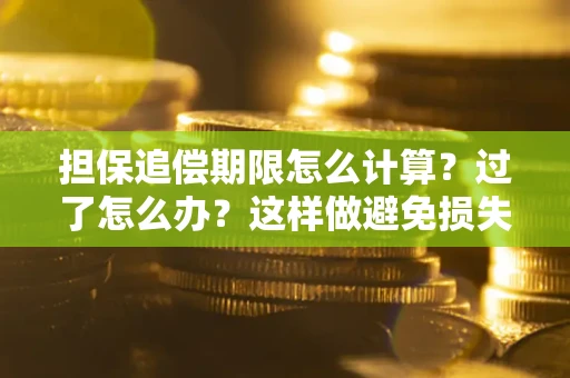 北京担保追偿期限怎么计算？过了怎么办？这样做避免损失！