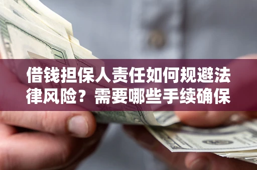 北京借钱担保人责任如何规避法律风险？需要哪些手续确保安全？
