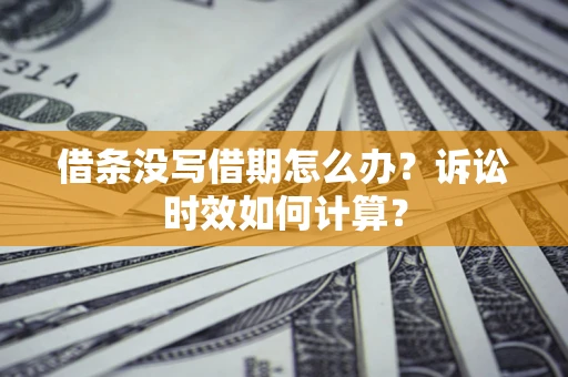 北京借条没写借期怎么办？诉讼时效如何计算？